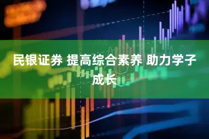 民银证券 提高综合素养 助力学子成长