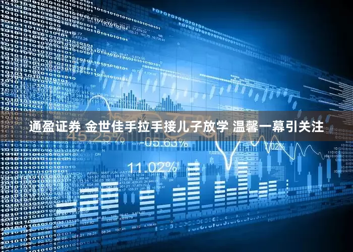 通盈证券 金世佳手拉手接儿子放学 温馨一幕引关注