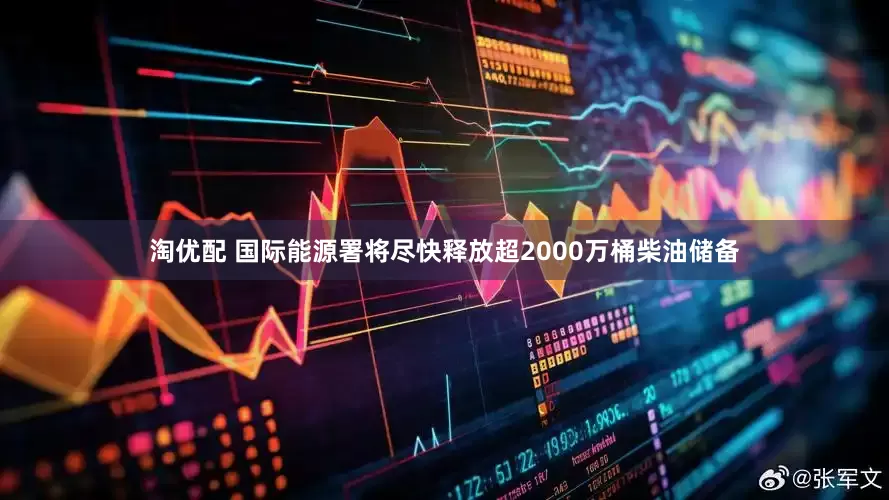 淘优配 国际能源署将尽快释放超2000万桶柴油储备
